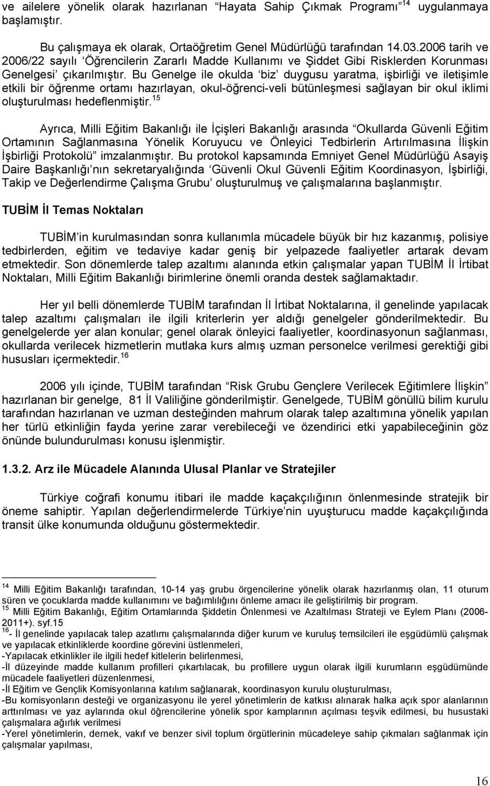 Bu Genelge ile okulda biz duygusu yaratma, işbirliği ve iletişimle etkili bir öğrenme ortamı hazırlayan, okul-öğrenci-veli bütünleşmesi sağlayan bir okul iklimi oluşturulması hedeflenmiştir.