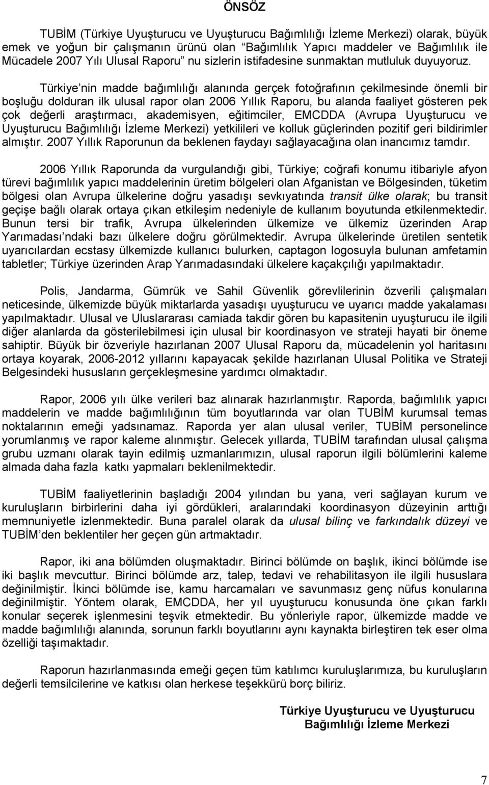 Türkiye nin madde bağımlılığı alanında gerçek fotoğrafının çekilmesinde önemli bir boşluğu dolduran ilk ulusal rapor olan 2006 Yıllık Raporu, bu alanda faaliyet gösteren pek çok değerli araştırmacı,