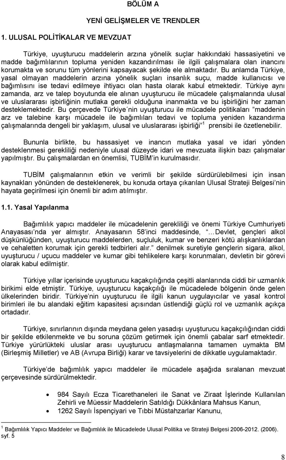 Bu anlamda Türkiye, yasal olmayan maddelerin arzına yönelik suçları insanlık suçu, madde kullanıcısı ve bağımlısını ise tedavi edilmeye ihtiyacı olan hasta olarak kabul etmektedir.