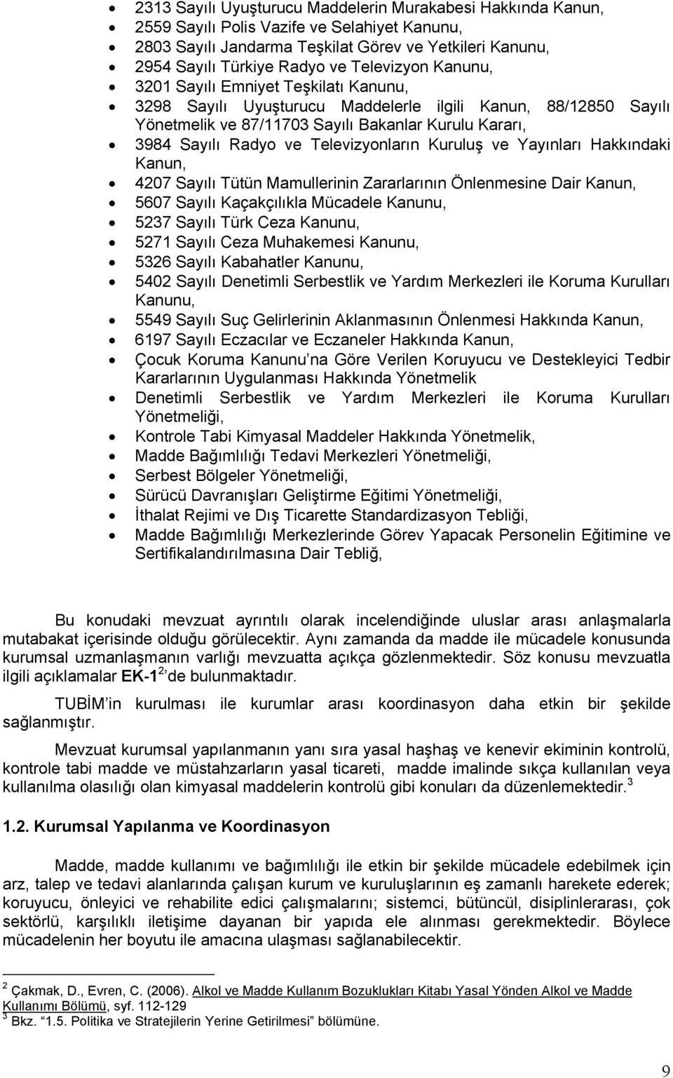 Televizyonların Kuruluş ve Yayınları Hakkındaki Kanun, 4207 Sayılı Tütün Mamullerinin Zararlarının Önlenmesine Dair Kanun, 5607 Sayılı Kaçakçılıkla Mücadele Kanunu, 5237 Sayılı Türk Ceza Kanunu, 5271