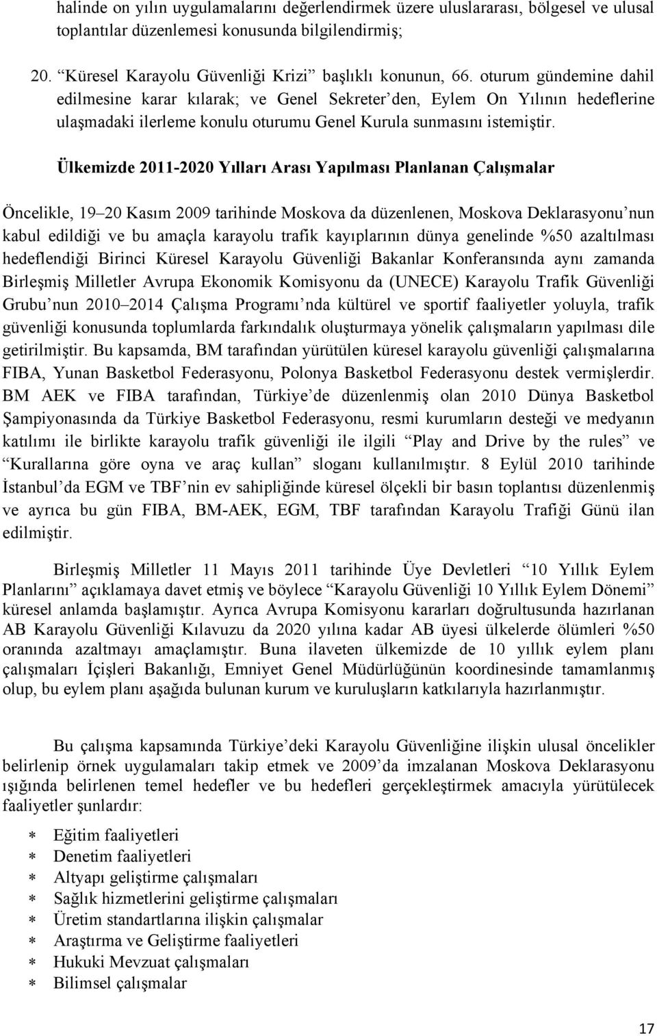 Ülkemizde 2011-2020 Yılları Arası Yapılması Planlanan Çalışmalar Öncelikle, 19 20 Kasım 2009 tarihinde Moskova da düzenlenen, Moskova Deklarasyonu nun kabul edildiği ve bu amaçla karayolu trafik