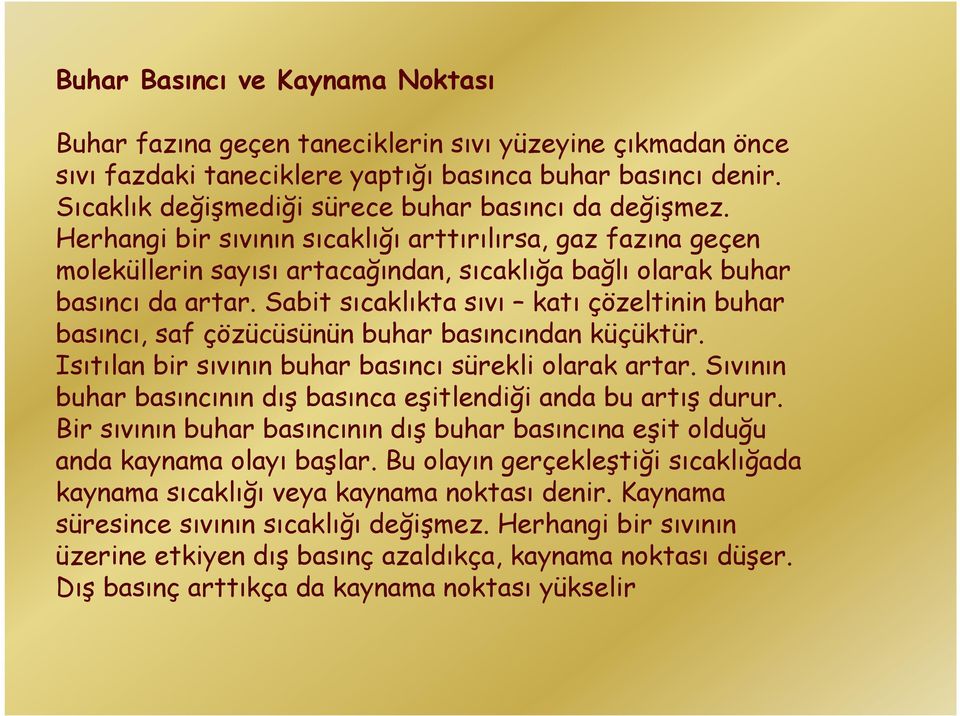 Sabit sıcaklıkta sıvı katı çözeltinin buhar basıncı, saf çözücüsünün buhar basıncından küçüktür. Isıtılan bir sıvının buhar basıncı sürekli olarak artar.