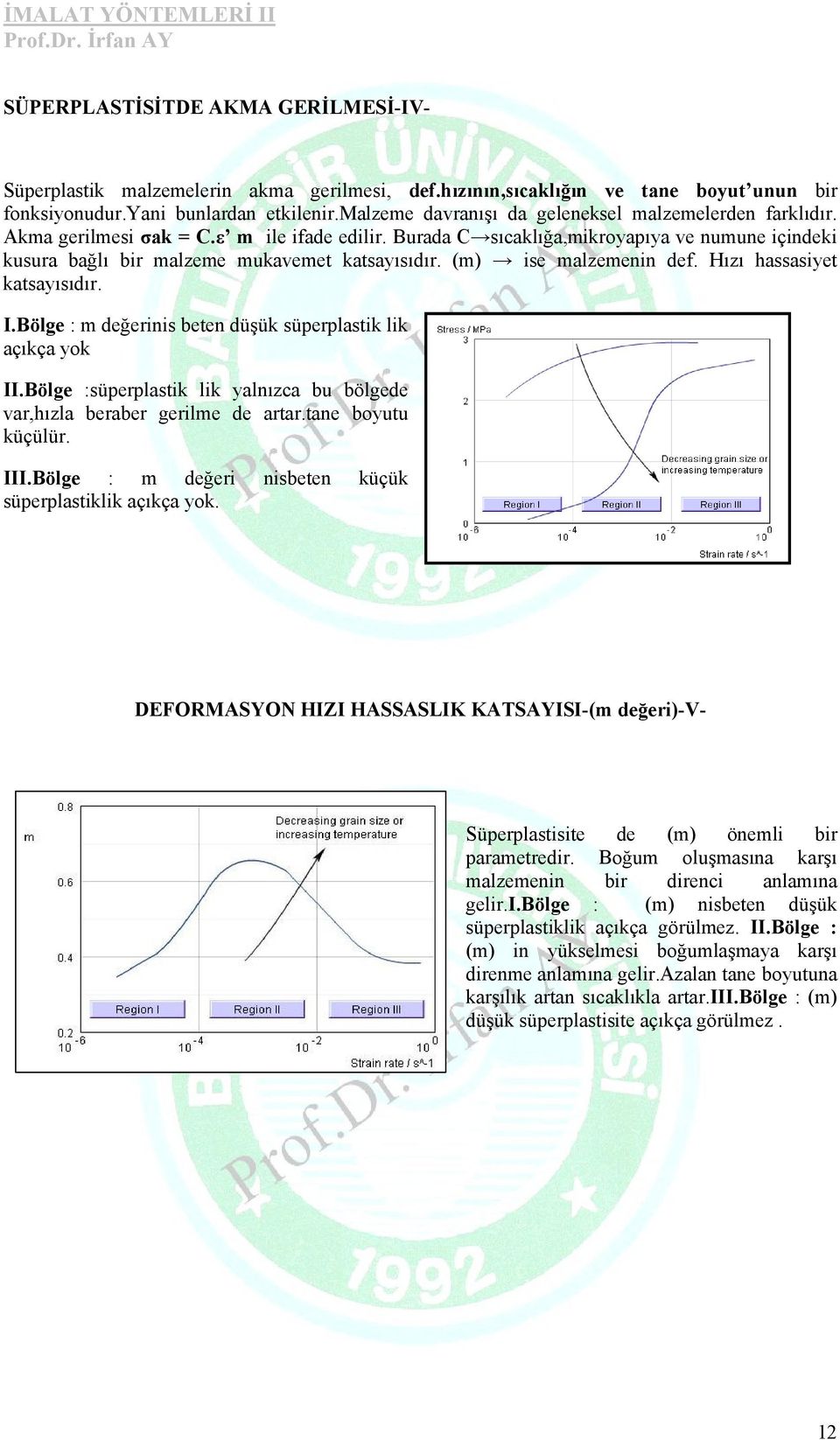 (m) ise malzemenin def. Hızı hassasiyet katsayısıdır. I.Bölge : m değerinis beten düşük süperplastik lik açıkça yok II.Bölge :süperplastik lik yalnızca bu bölgede var,hızla beraber gerilme de artar.