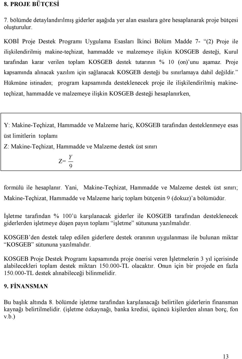 KOSGEB destek tutarının % 10 (on) unu aşamaz. Proje kapsamında alınacak yazılım için sağlanacak KOSGEB desteği bu sınırlamaya dahil değildir.