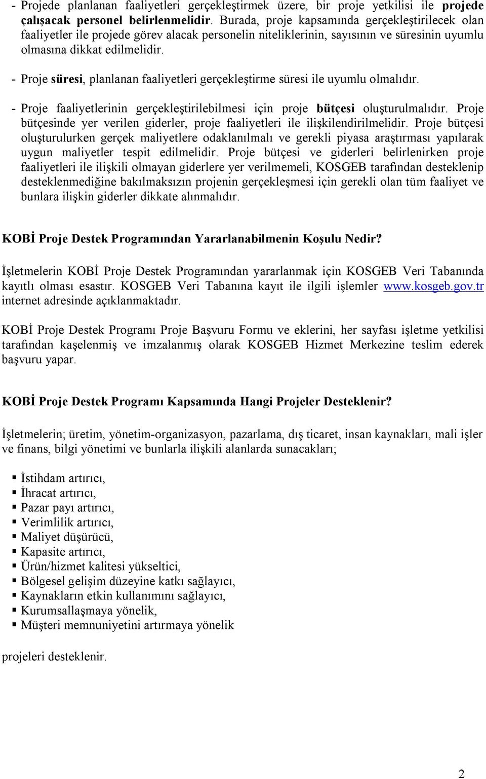 - Proje süresi, planlanan faaliyetleri gerçekleştirme süresi ile uyumlu olmalıdır. - Proje faaliyetlerinin gerçekleştirilebilmesi için proje bütçesi oluşturulmalıdır.