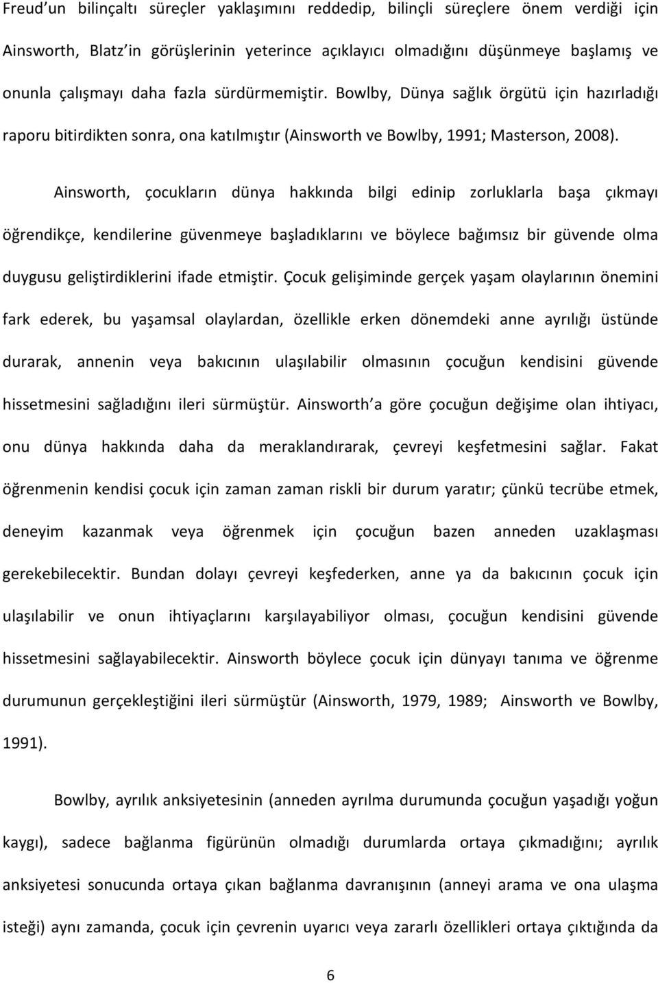 Ainsworth, çocukların dünya hakkında bilgi edinip zorluklarla başa çıkmayı öğrendikçe, kendilerine güvenmeye başladıklarını ve böylece bağımsız bir güvende olma duygusu geliştirdiklerini ifade