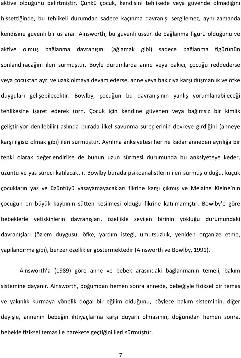 Ainsworth, bu güvenli üssün de bağlanma figürü olduğunu ve aktive olmuş bağlanma davranışını (ağlamak gibi) sadece bağlanma figürünün sonlandıracağını ileri sürmüştür.