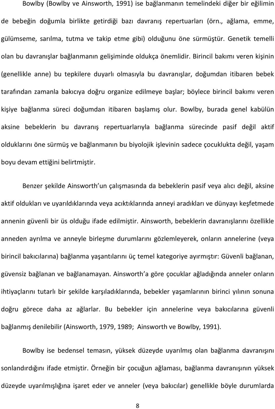 Birincil bakımı veren kişinin (genellikle anne) bu tepkilere duyarlı olmasıyla bu davranışlar, doğumdan itibaren bebek tarafından zamanla bakıcıya doğru organize edilmeye başlar; böylece birincil