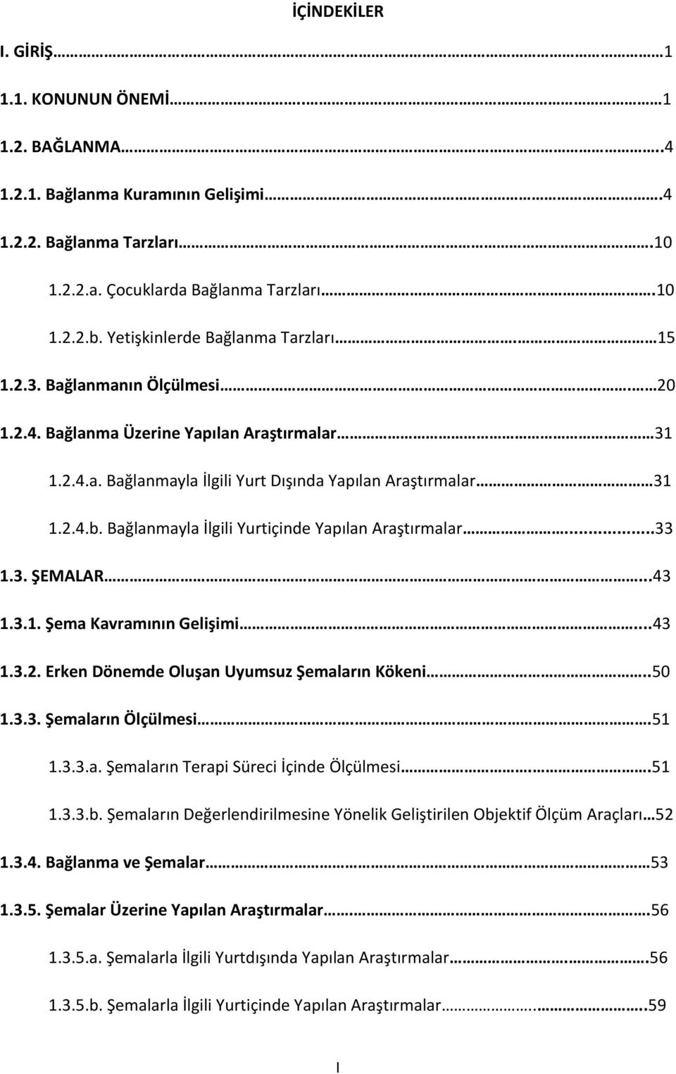 Bağlanmayla İlgili Yurtiçinde Yapılan Araştırmalar...33 1.3. ŞEMALAR...43 1.3.1. Şema Kavramının Gelişimi...43 1.3.2. Erken Dönemde Oluşan Uyumsuz Şemaların Kökeni..50 1.3.3. Şemaların Ölçülmesi..51 1.