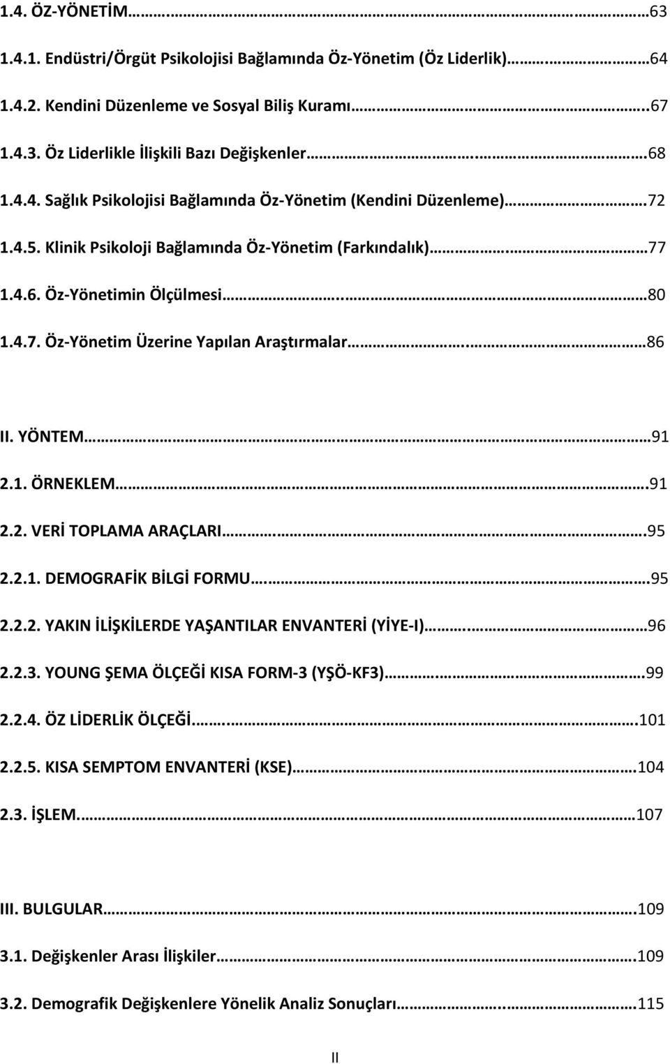 . 86 II. YÖNTEM 91 2.1. ÖRNEKLEM.91 2.2. VERİ TOPLAMA ARAÇLARI..95 2.2.1. DEMOGRAFİK BİLGİ FORMU..95 2.2.2. YAKIN İLİŞKİLERDE YAŞANTILAR ENVANTERİ (YİYE-I).. 96 2.2.3.