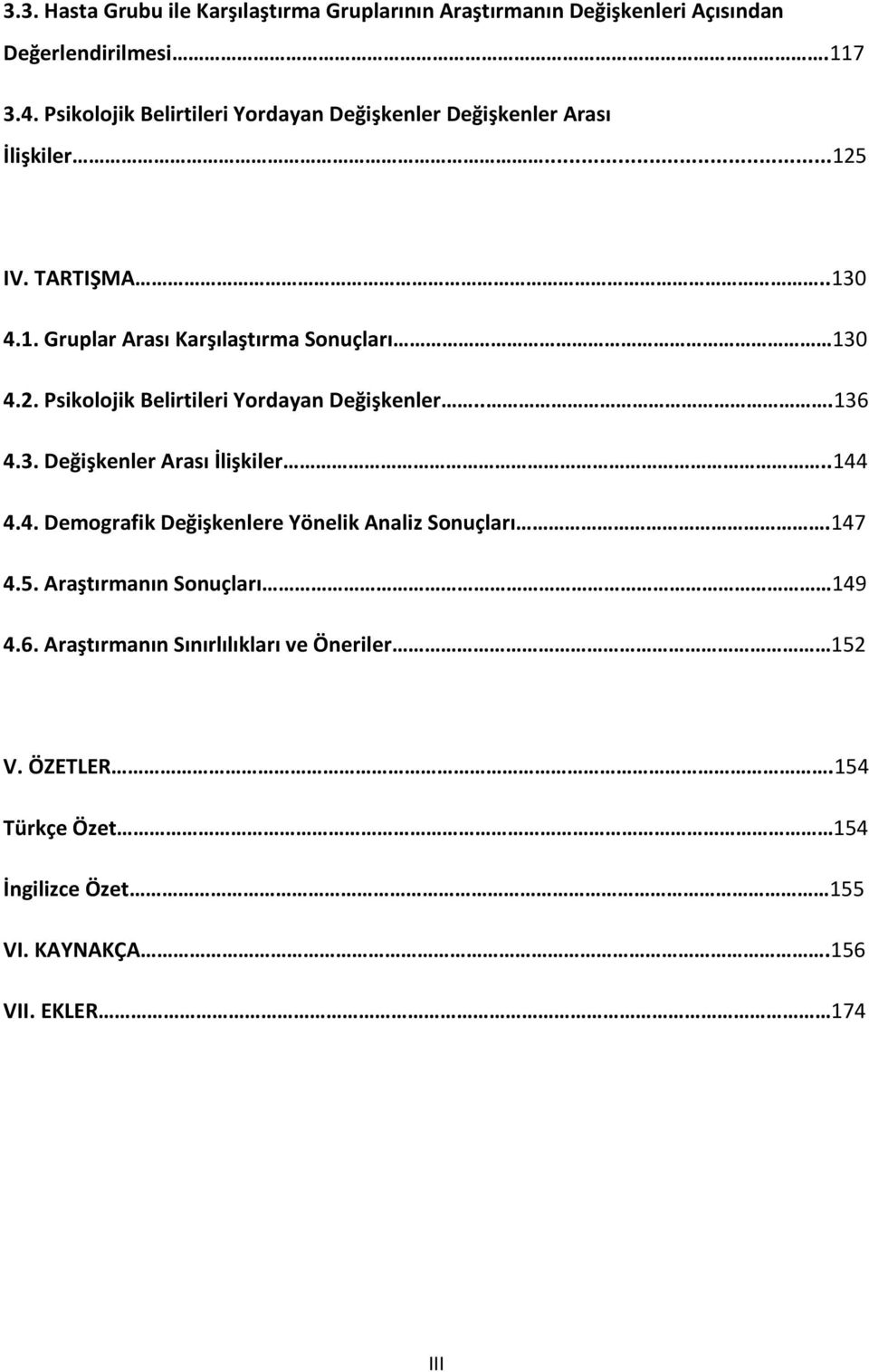 2. Psikolojik Belirtileri Yordayan Değişkenler...136 4.3. Değişkenler Arası İlişkiler..144 4.4. Demografik Değişkenlere Yönelik Analiz Sonuçları.