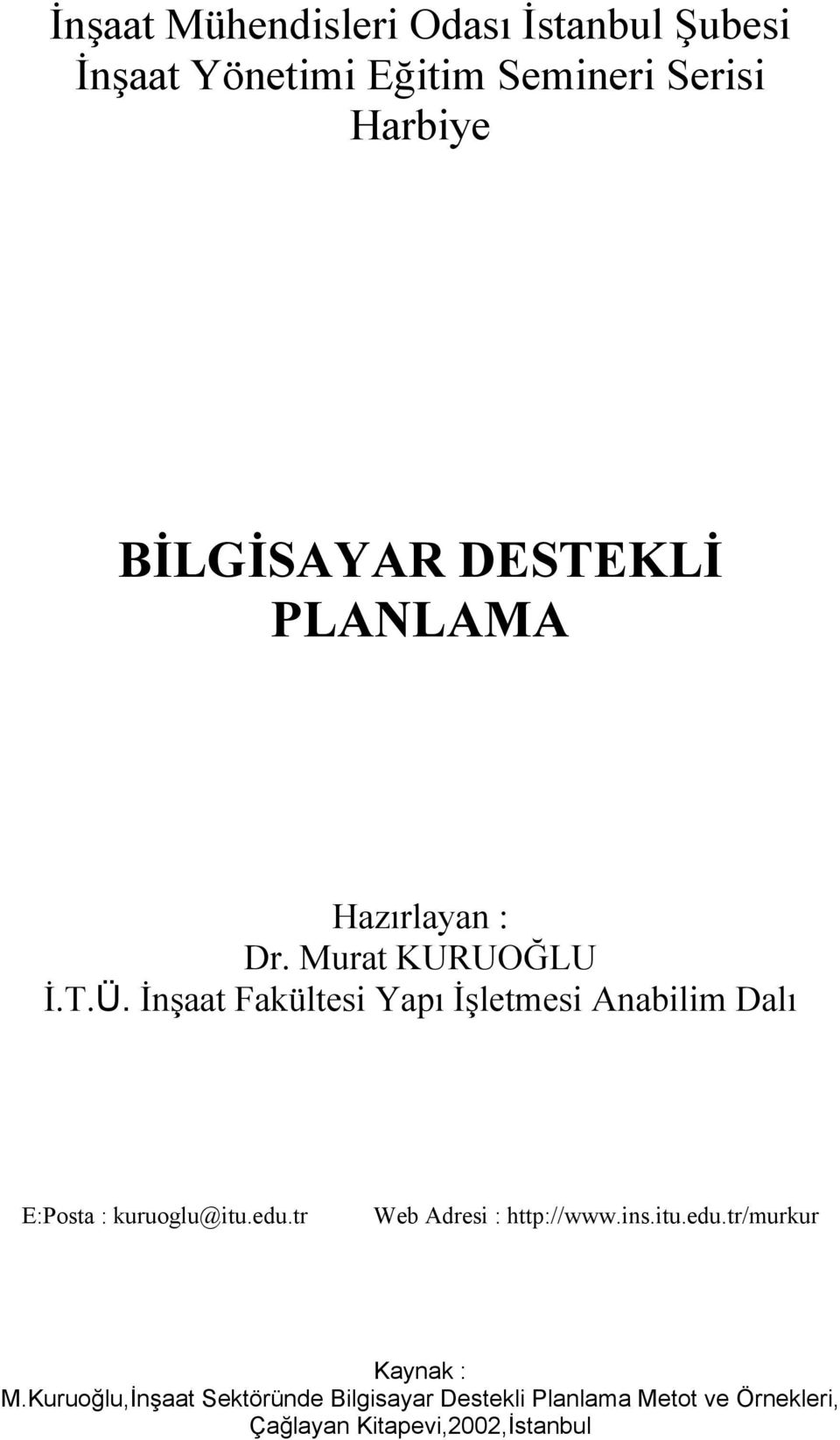 İnşaat Fakültesi Yapı İşletmesi Anabilim Dalı E:Posta : kuruoglu@itu.edu.tr Web Adresi : http://www.