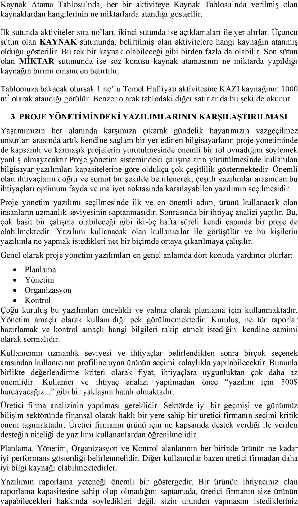 Bu tek bir kaynak olabileceği gibi birden fazla da olabilir. Son sütun olan MİKTAR sütununda ise söz konusu kaynak atamasının ne miktarda yapıldığı kaynağın birimi cinsinden belirtilir.