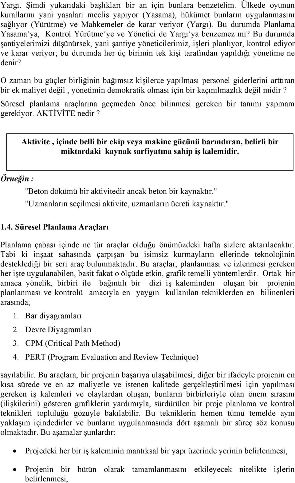 Bu durumda Planlama Yasama ya, Kontrol Yürütme ye ve Yönetici de Yargı ya benzemez mi?