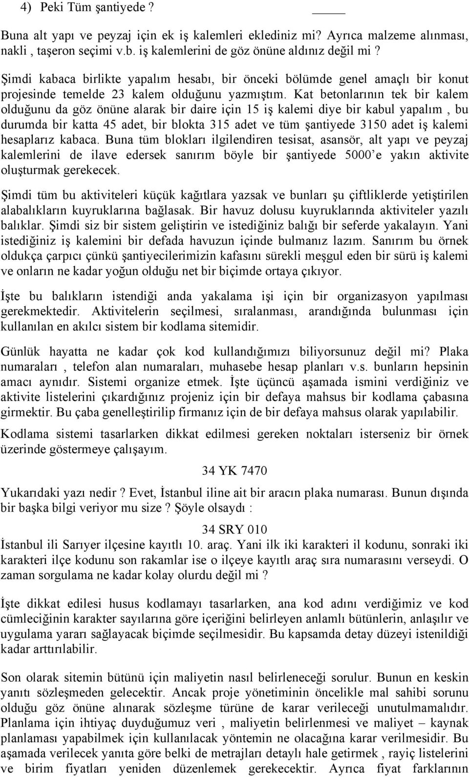 Kat betonlarının tek bir kalem olduğunu da göz önüne alarak bir daire için 15 iş kalemi diye bir kabul yapalım, bu durumda bir katta 45 adet, bir blokta 315 adet ve tüm şantiyede 3150 adet iş kalemi