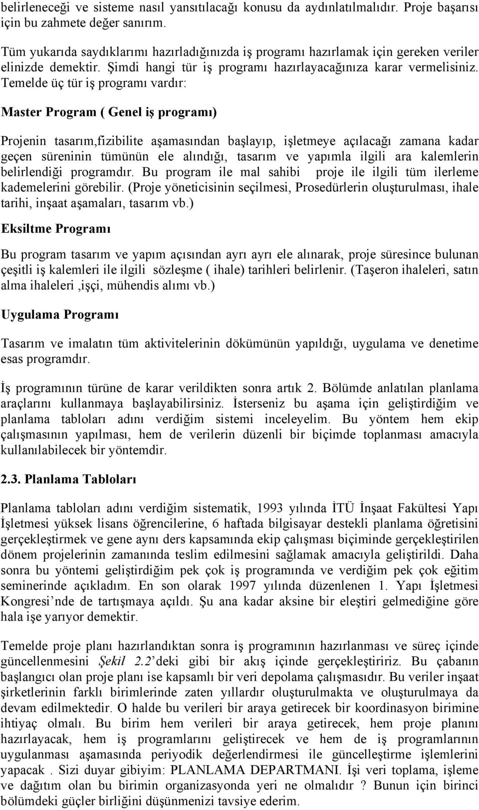 Temelde üç tür iş programı vardır: Master Program ( Genel iş programı) Projenin tasarım,fizibilite aşamasından başlayıp, işletmeye açılacağı zamana kadar geçen süreninin tümünün ele alındığı, tasarım