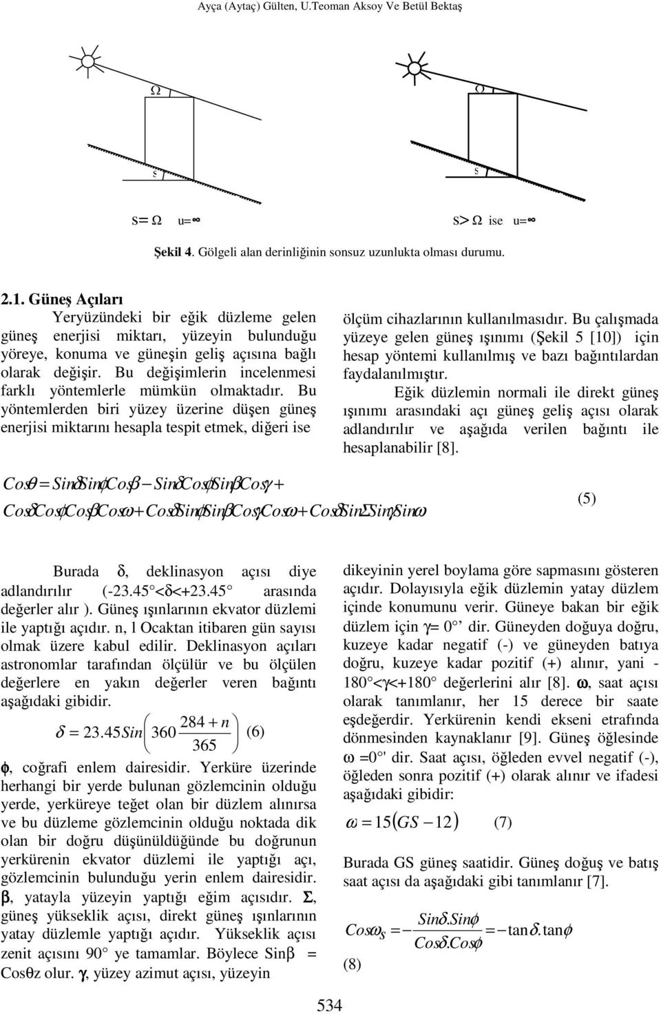 Bu değişimlerin incelenmesi farklı yöntemlerle mümkün olmaktadır. Bu yöntemlerden biri yüzey üzerine düşen güneş enerjisi miktarını hesapla tespit etmek, diğeri ise ölçüm cihazlarının kullanılmasıdır.