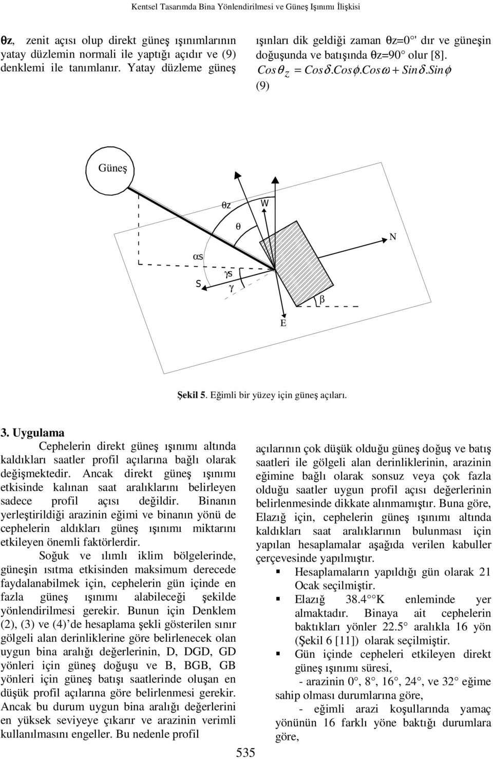 Eğimli bir yüzey için güneş açıları. 3. Uygulama Cephelerin direkt güneş ışınımı altında kaldıkları saatler profil açılarına bağlı olarak değişmektedir.