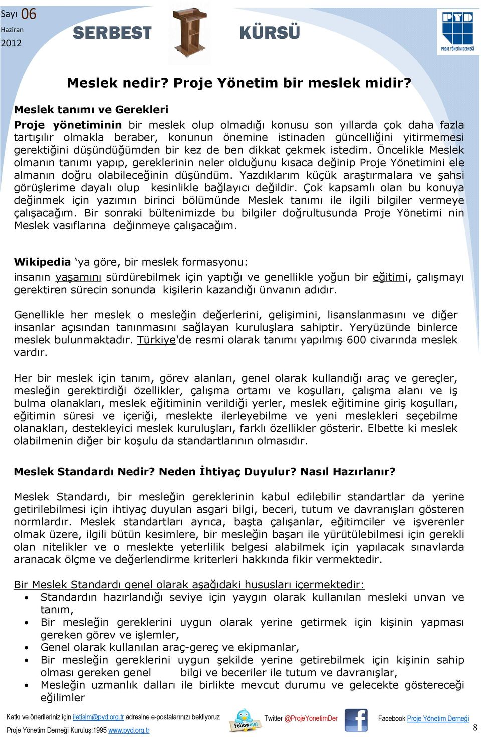 düşündüğümden bir kez de ben dikkat çekmek istedim. Öncelikle Meslek olmanın tanımı yapıp, gereklerinin neler olduğunu kısaca değinip Proje Yönetimini ele almanın doğru olabileceğinin düşündüm.