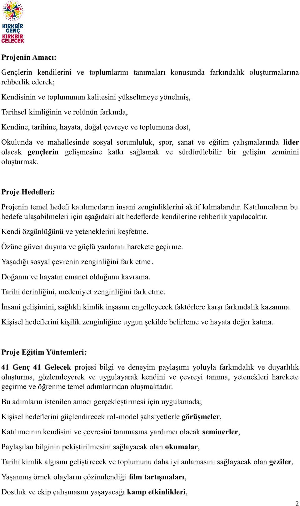 katkı sağlamak ve sürdürülebilir bir gelişim zeminini oluşturmak. Proje Hedeﬂeri: Projenin temel hedeﬁ katılımcıların insani zenginliklerini aktif kılmalarıdır.