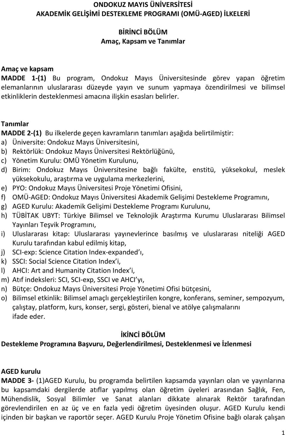 Tanımlar MADDE 2 (1) Bu ilkelerde geçen kavramların tanımları aşağıda belirtilmiştir: a) Üniversite: Ondokuz Mayıs Üniversitesini, b) Rektörlük: Ondokuz Mayıs Üniversitesi Rektörlüğünü, c) Yönetim