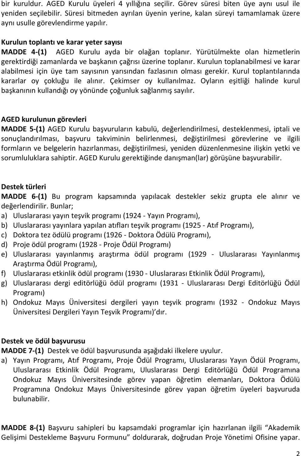 Yürütülmekte olan hizmetlerin gerektirdiği zamanlarda ve başkanın çağrısı üzerine toplanır. Kurulun toplanabilmesi ve karar alabilmesi için üye tam sayısının yarısından fazlasının olması gerekir.