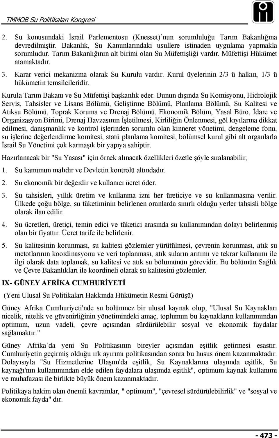 Kurul üyelerinin 2/3 ü halkın, 1/3 ü hükümetin temsilcileridir. Kurula Tarım Bakanı ve Su Müfettişi başkanlık eder.