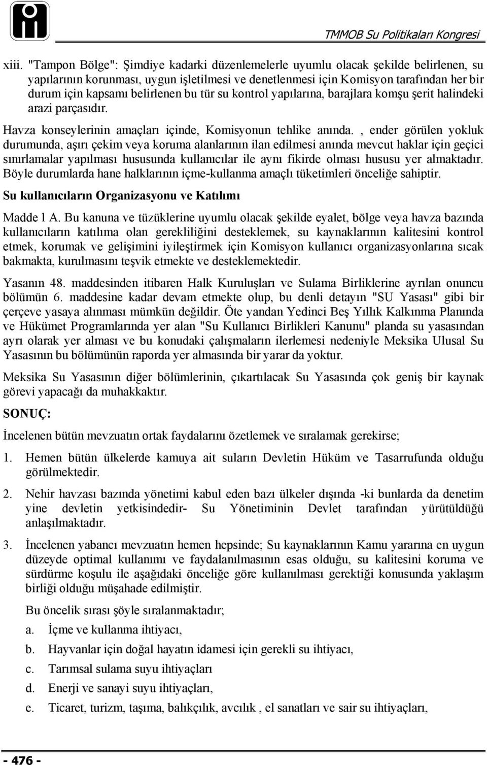 , ender görülen yokluk durumunda, aşırı çekim veya koruma alanlarının ilan edilmesi anında mevcut haklar için geçici sınırlamalar yapılması hususunda kullanıcılar ile aynı fikirde olması hususu yer