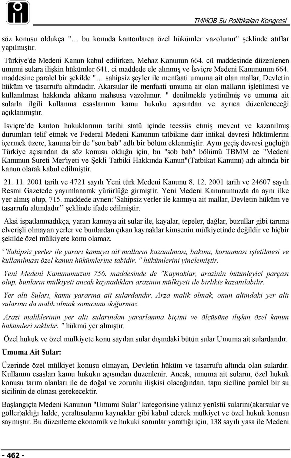 maddesine paralel bir şekilde " sahipsiz şeyler ile menfaati umuma ait olan mallar, Devletin hüküm ve tasarrufu altındadır.