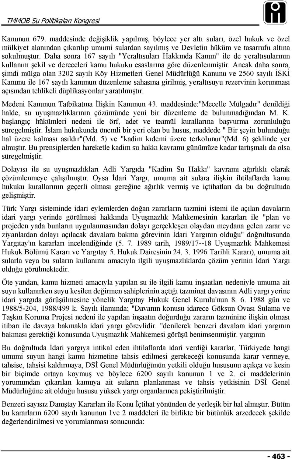 Ancak daha sonra, şimdi mülga olan 3202 sayılı Köy Hizmetleri Genel Müdürlüğü Kanunu ve 2560 sayılı İSKİ Kanunu ile 167 sayılı kanunun düzenleme sahasına girilmiş, yeraltısuyu rezervinin korunması