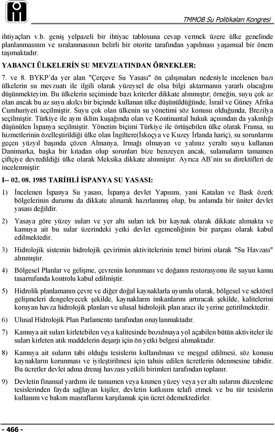 BYKP da yer alan "Çerçeve Su Yasası" ön çalışmaları nedeniyle incelenen bazı ülkelerin su mevzuatı ile ilgili olarak yüzeysel de olsa bilgi aktarmanın yararlı olacağını düşünmekteyim.