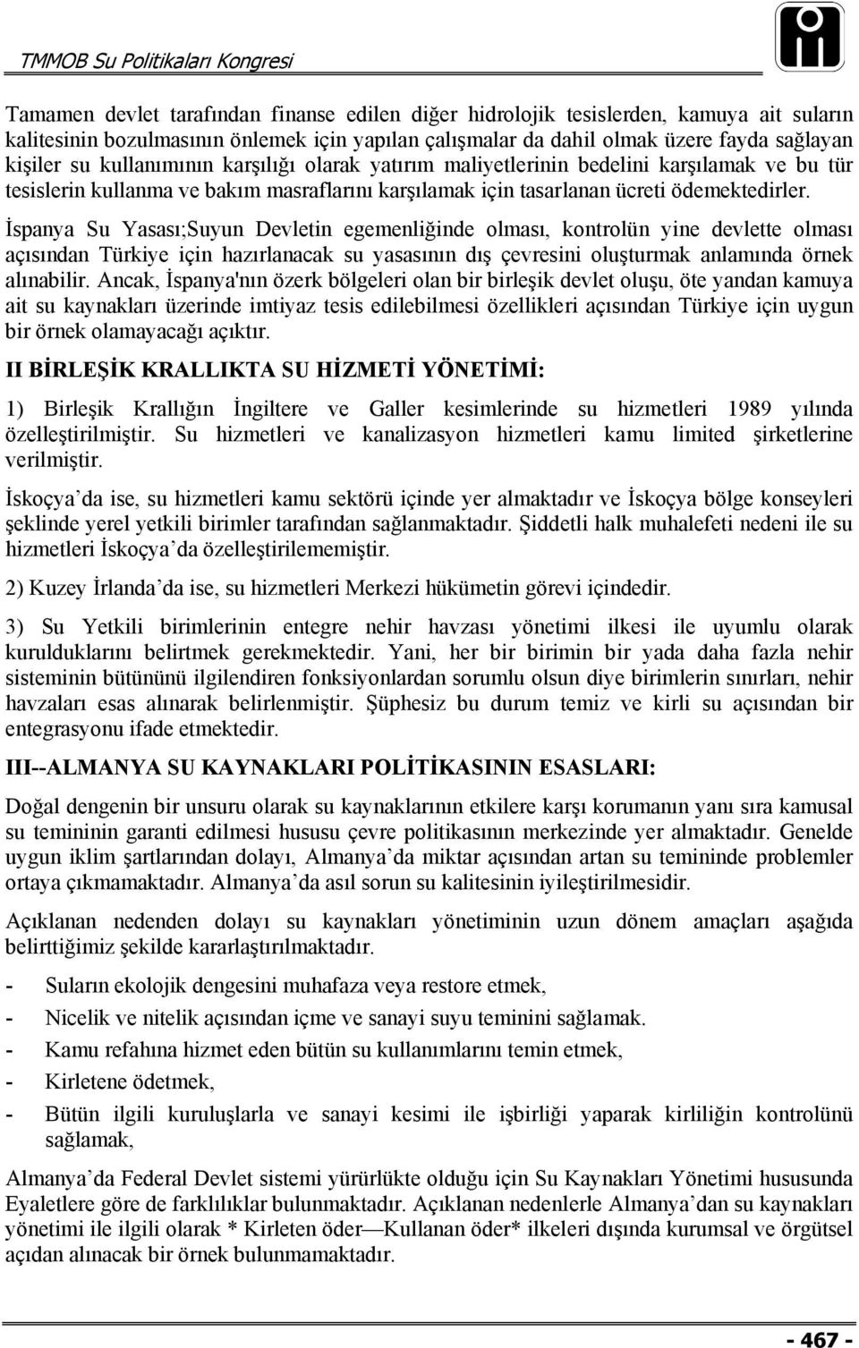 İspanya Su Yasası;Suyun Devletin egemenliğinde olması, kontrolün yine devlette olması açısından Türkiye için hazırlanacak su yasasının dış çevresini oluşturmak anlamında örnek alınabilir.