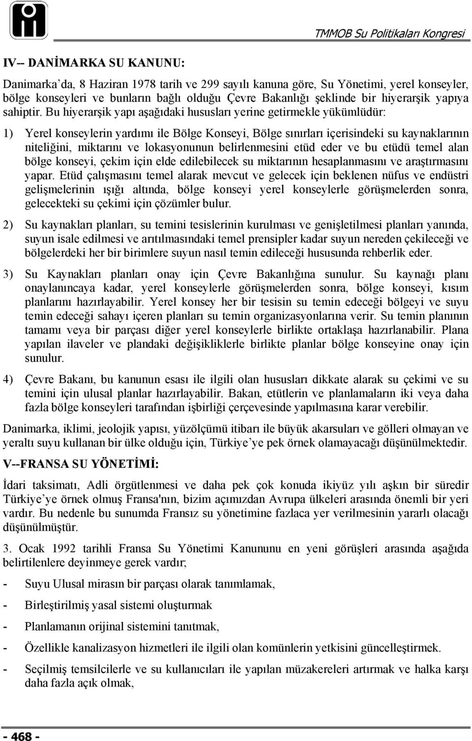 Bu hiyerarşik yapı aşağıdaki hususları yerine getirmekle yükümlüdür: 1) Yerel konseylerin yardımı ile Bölge Konseyi, Bölge sınırları içerisindeki su kaynaklarının niteliğini, miktarını ve