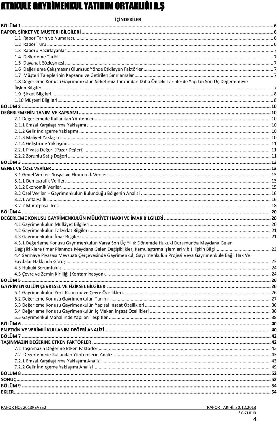 .. 7 1.9 Şirket Bilgileri... 8 1.10 Müşteri Bilgileri... 8 BÖLÜM 2... 10 DEĞERLEMENİN TANIM VE KAPSAMI... 10 2.1 Değerlemede Kullanılan Yöntemler... 10 2.1.1 Emsal Karşılaştırma Yaklaşımı... 10 2.1.2 Gelir İndirgeme Yaklaşımı.