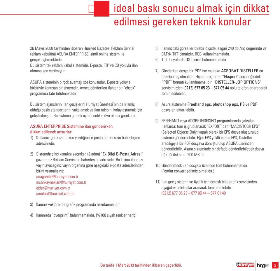 E-posta yoluyla birbiriyle konuşan bir sistemdir. Ayr ca gönderilen ilanlar bir check program na tabi tutulmaktad r.