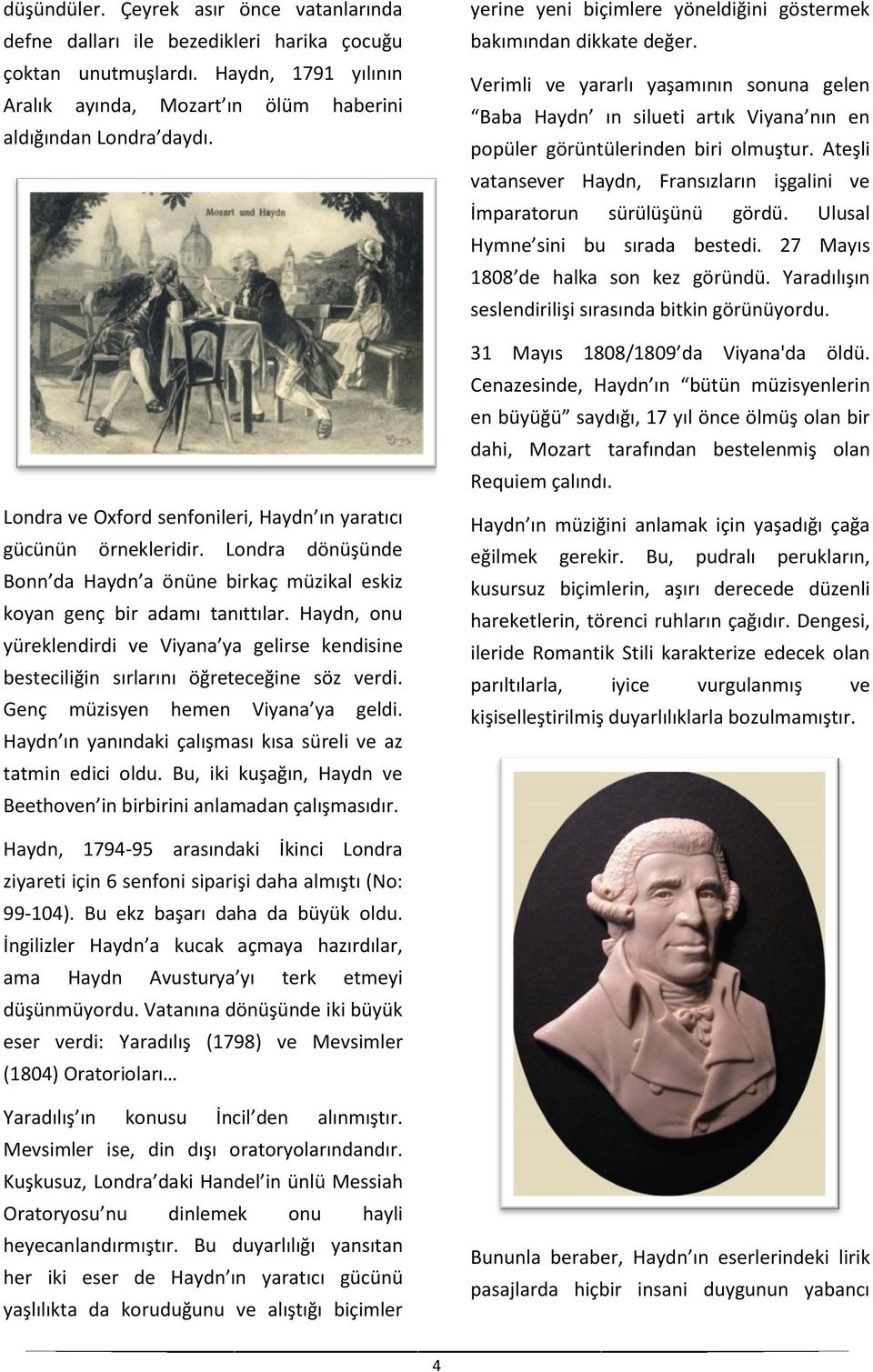 Haydn, onu yüreklendirdi ve Viyana ya gelirse kendisine besteciliğin sırlarını öğreteceğine söz verdi. Genç müzisyen hemen Viyana ya geldi.