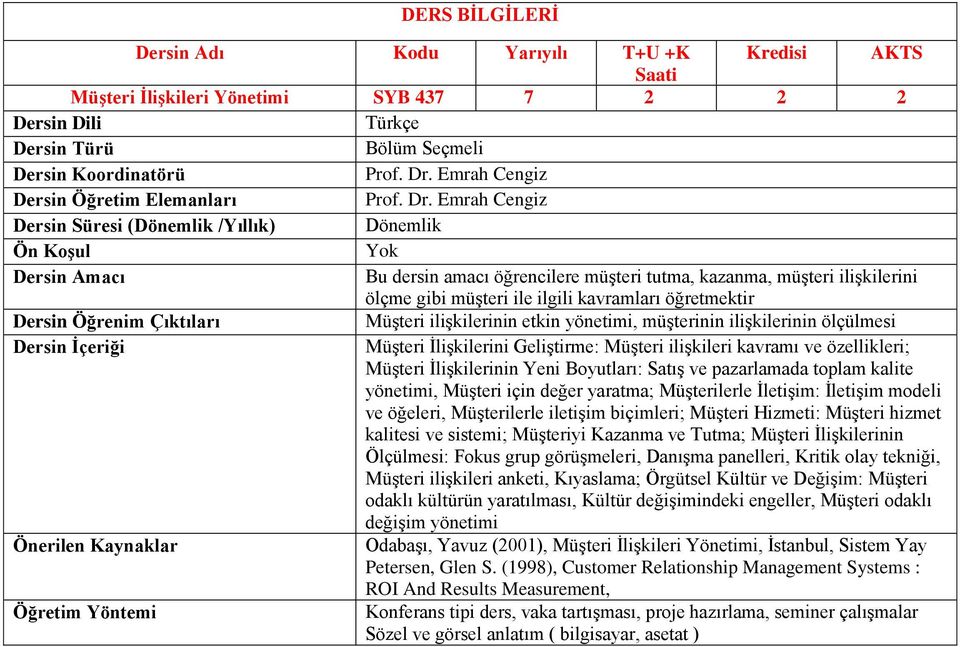 Emrah Cengiz Bu dersin amacı öğrencilere müşteri tutma, kazanma, müşteri ilişkilerini ölçme gibi müşteri ile ilgili kavramları öğretmektir Müşteri ilişkilerinin etkin yönetimi, müşterinin