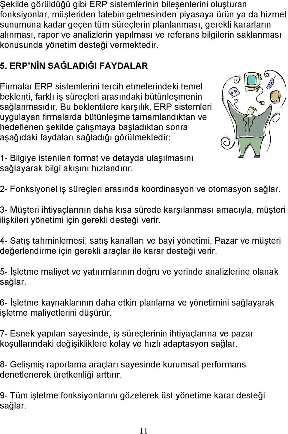 ERP NİN SAĞLADIĞI FAYDALAR Firmalar ERP sistemlerini tercih etmelerindeki temel beklenti, farklı iş süreçleri arasındaki bütünleşmenin sağlanmasıdır.