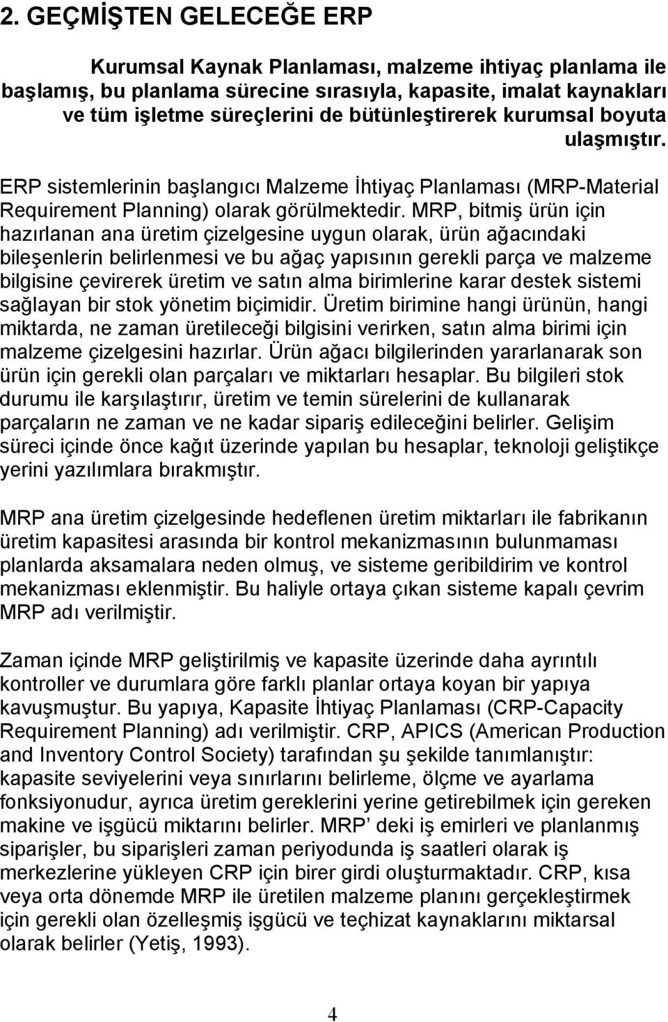 MRP, bitmiş ürün için hazırlanan ana üretim çizelgesine uygun olarak, ürün ağacındaki bileşenlerin belirlenmesi ve bu ağaç yapısının gerekli parça ve malzeme bilgisine çevirerek üretim ve satın alma