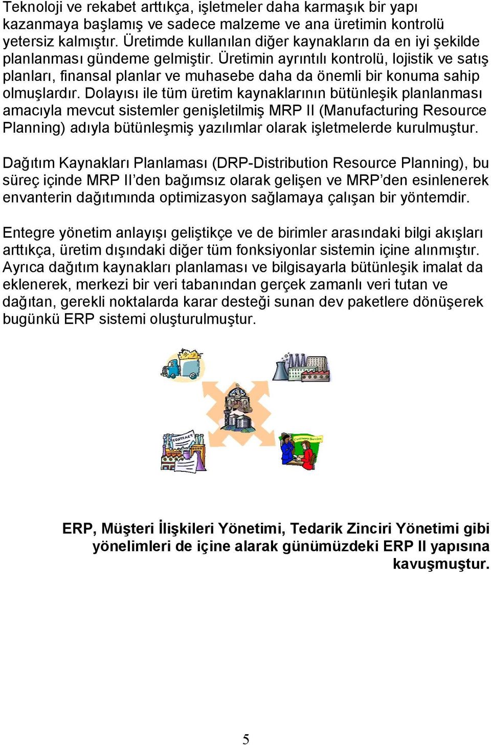 Üretimin ayrıntılı kontrolü, lojistik ve satış planları, finansal planlar ve muhasebe daha da önemli bir konuma sahip olmuşlardır.