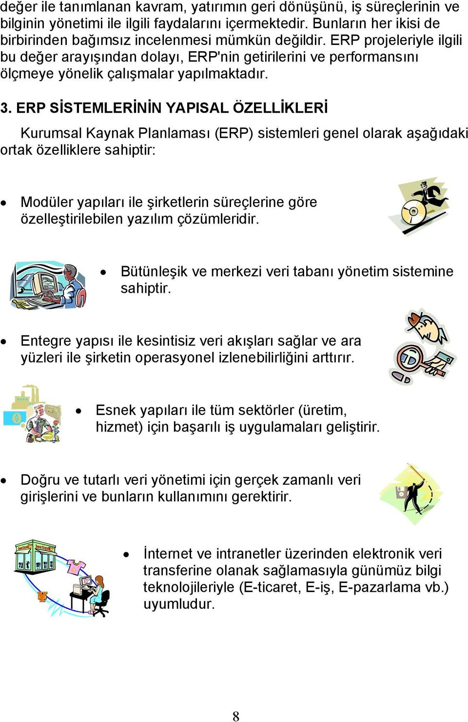 ERP SİSTEMLERİNİN YAPISAL ÖZELLİKLERİ Kurumsal Kaynak Planlaması (ERP) sistemleri genel olarak aşağıdaki ortak özelliklere sahiptir: Modüler yapıları ile şirketlerin süreçlerine göre