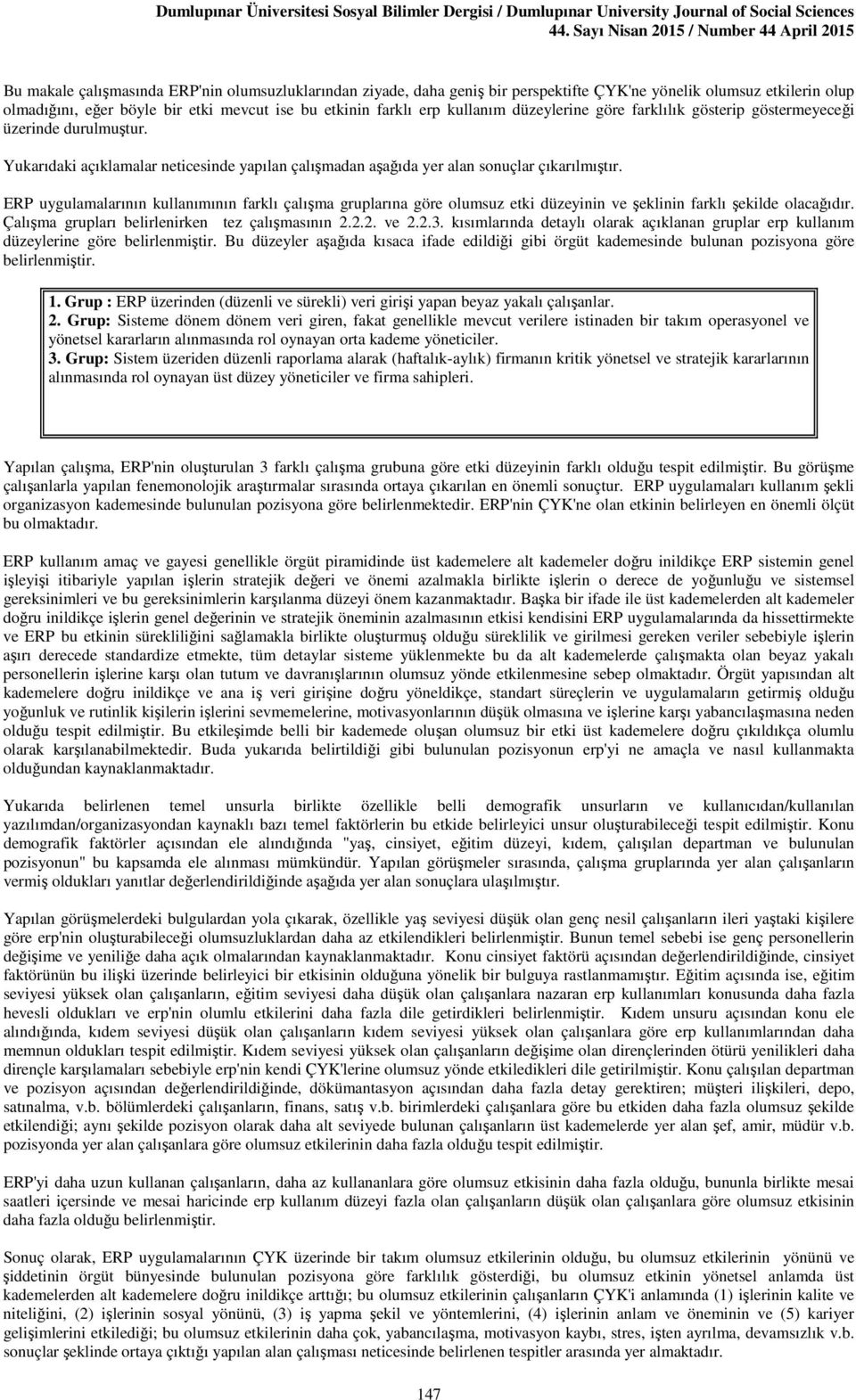 ERP uygulamalarının kullanımının farklı çalışma gruplarına göre olumsuz etki düzeyinin ve şeklinin farklı şekilde olacağıdır. Çalışma grupları belirlenirken tez çalışmasının 2.2.2. ve 2.2.3.