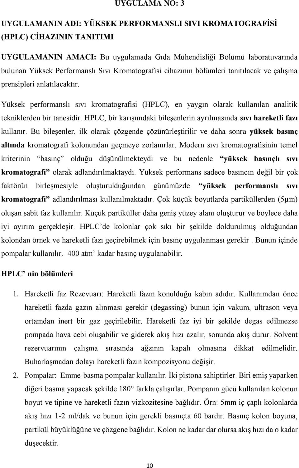 Yüksek performanslı sıvı kromatografisi (HPLC), en yaygın olarak kullanılan analitik tekniklerden bir tanesidir. HPLC, bir karışımdaki bileşenlerin ayrılmasında sıvı hareketli fazı kullanır.