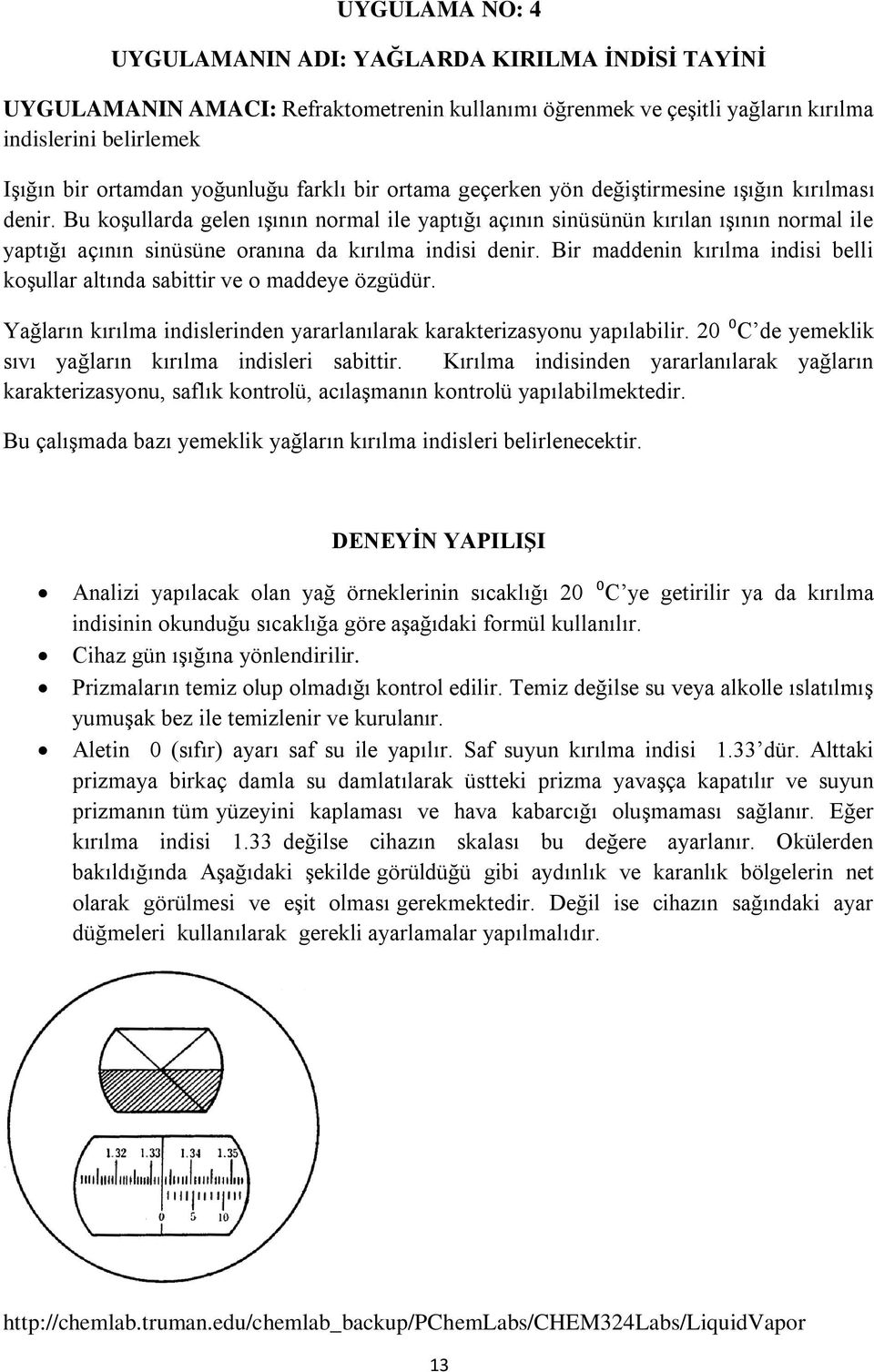 Bu koşullarda gelen ışının normal ile yaptığı açının sinüsünün kırılan ışının normal ile yaptığı açının sinüsüne oranına da kırılma indisi denir.