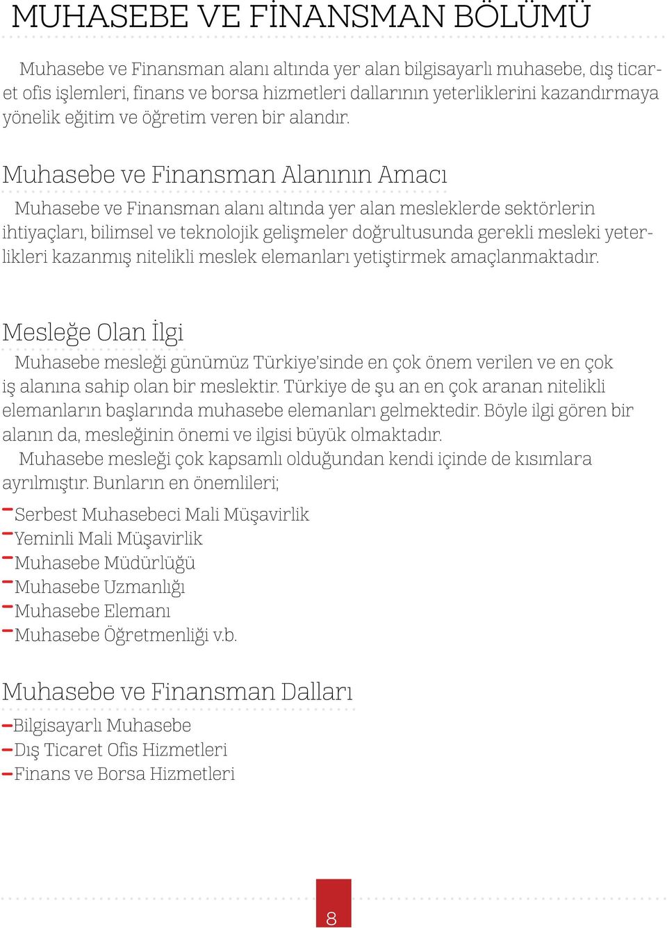 Muhasebe ve Finansman Alanının Amacı Muhasebe ve Finansman alanı altında yer alan mesleklerde sektörlerin ihtiyaçları, bilimsel ve teknolojik gelişmeler doğrultusunda gerekli mesleki yeterlikleri