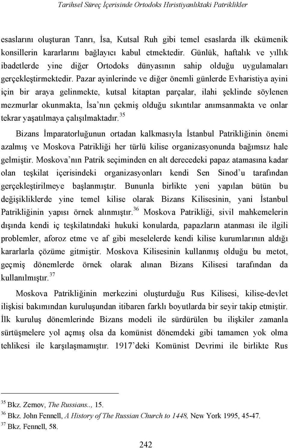 Pazar ayinlerinde ve diğer önemli günlerde Evharistiya ayini için bir araya gelinmekte, kutsal kitaptan parçalar, ilahi şeklinde söylenen mezmurlar okunmakta, İsa nın çekmiş olduğu sıkıntılar