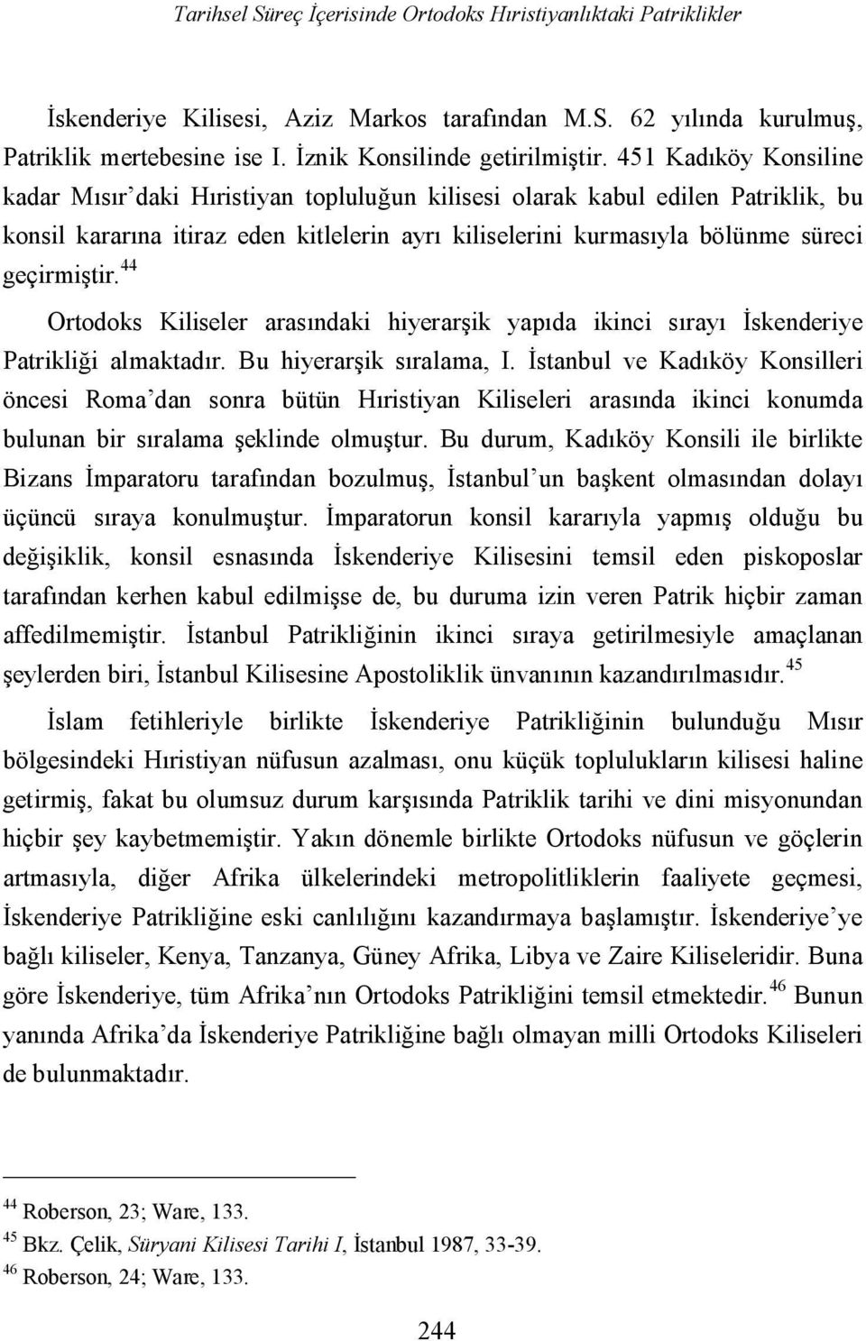 44 Ortodoks Kiliseler arasındaki hiyerarşik yapıda ikinci sırayı İskenderiye Patrikliği almaktadır. Bu hiyerarşik sıralama, I.