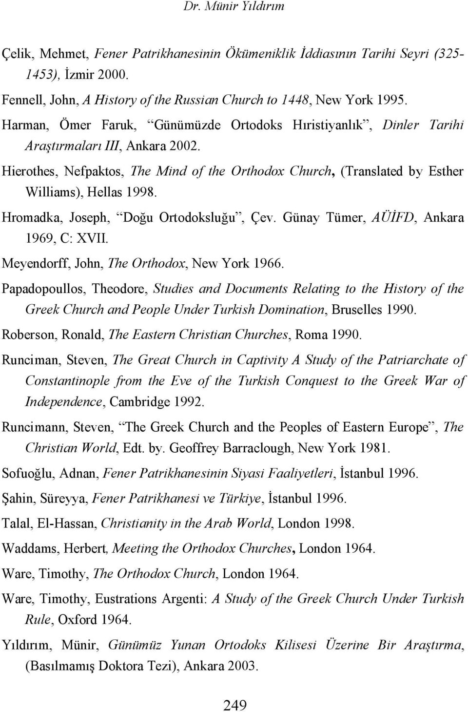 Hromadka, Joseph, Doğu Ortodoksluğu, Çev. Günay Tümer, AÜİFD, Ankara 1969, C: XVII. Meyendorff, John, The Orthodox, New York 1966.