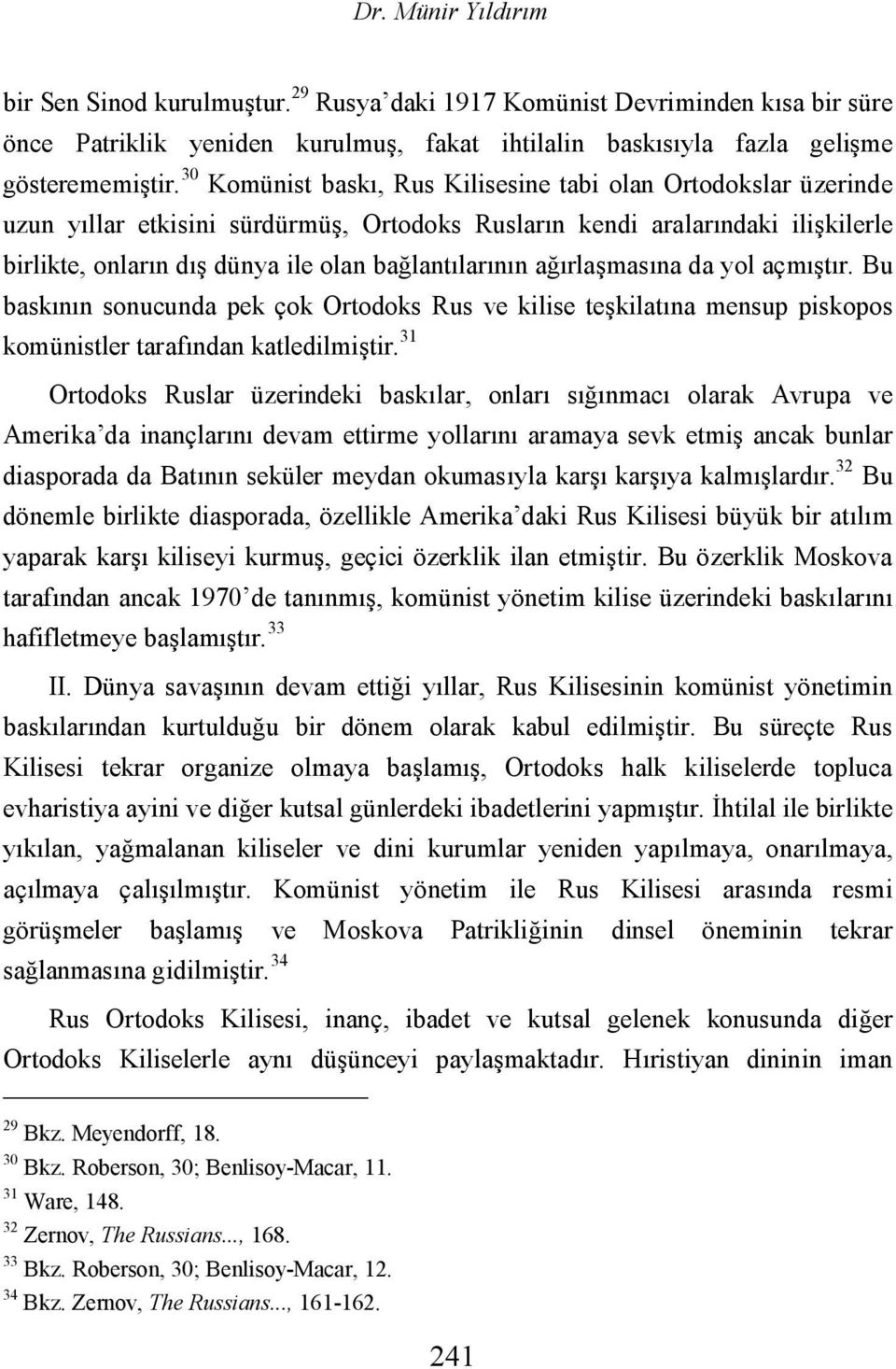 ağırlaşmasına da yol açmıştır. Bu baskının sonucunda pek çok Ortodoks Rus ve kilise teşkilatına mensup piskopos komünistler tarafından katledilmiştir.