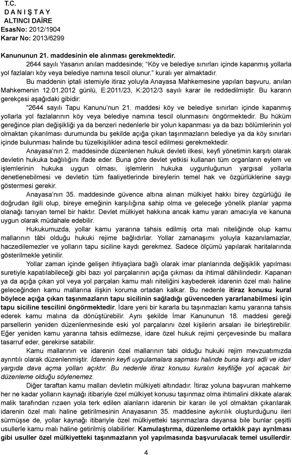 Bu kararın gerekçesi aşağıdaki gibidir: "2644 sayılı Tapu Kanunu nun 21.